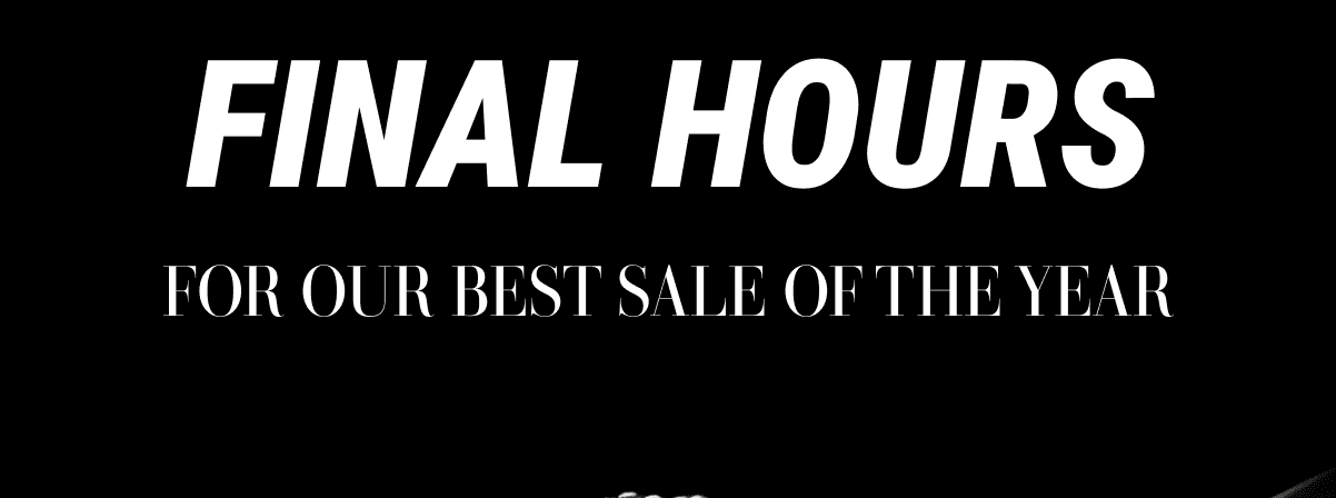 Final Hours For Our Best Sale Of The Year