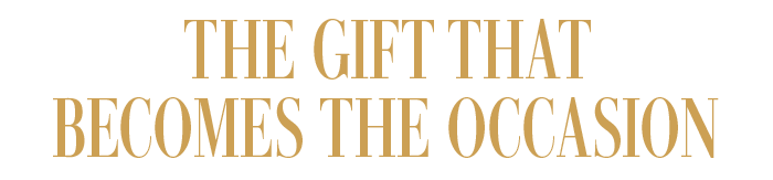 THE GIFT THAT BECOMES THE OCCASION