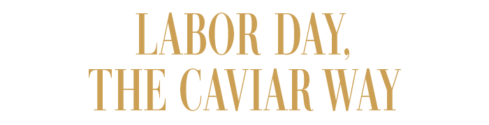 LABOR DAY, THE CAVIAR WAY