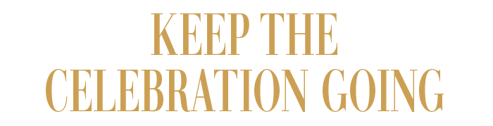 KEEP THE CELEBRATION GOING