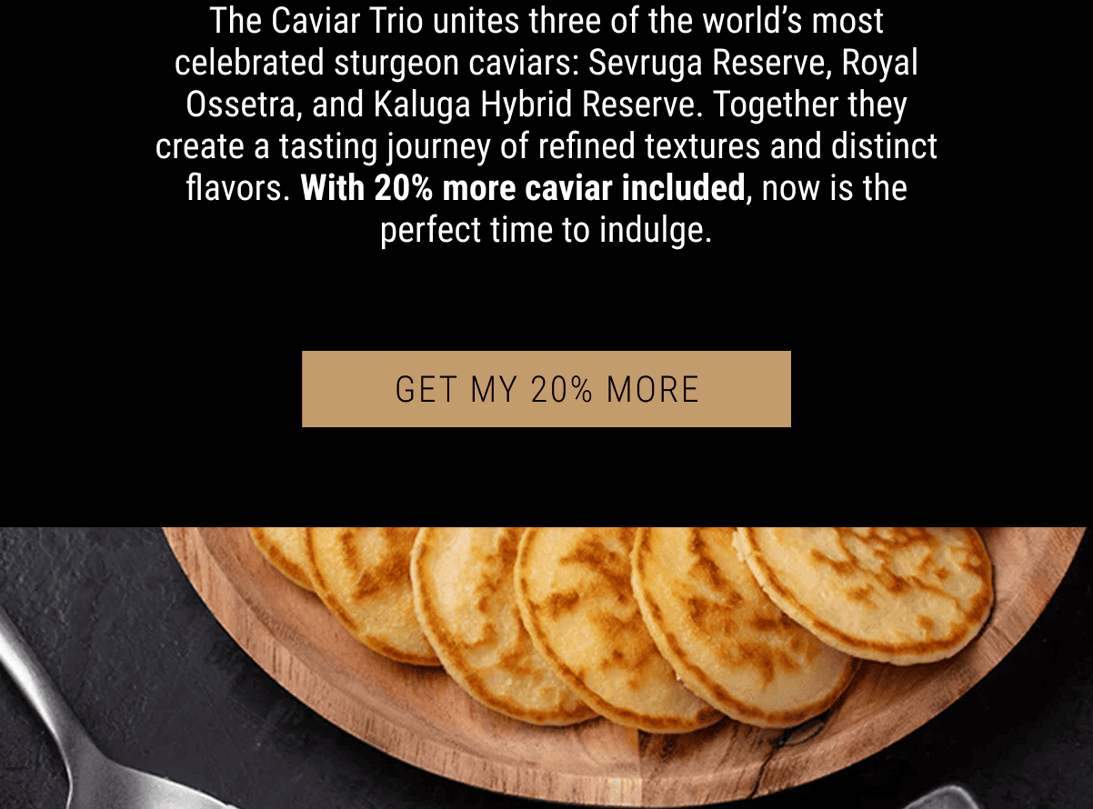 The Caviar Trio unites three of the world’s most celebrated sturgeon caviars: Sevruga Reserve, Royal Ossetra, and Kaluga Hybrid Reserve
