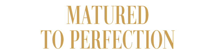 MATURED TO PERFECTION