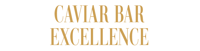 CAVIAR BAR EXCELLENCE