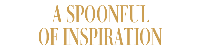 A SPOONFUL OF INSPIRATION