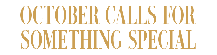 OCTOBER CALLS FOR SOMETHING SPECIAL