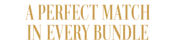 A PERFECT MATCH IN EVERY BUNDLE