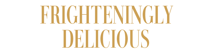 FRIGHTENINGLY DELICIOUS