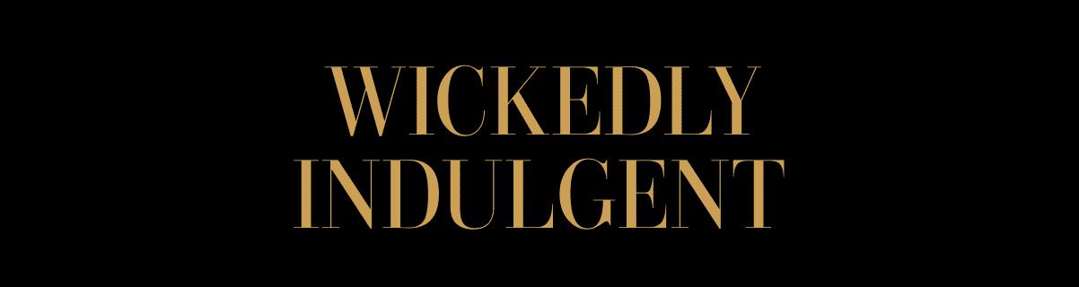 WICKEDLY INDULGENT