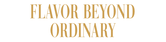FLAVOR BEYOND ORDINARY
