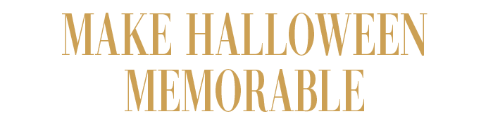 MAKE HALLOWEEN MEMORABLE