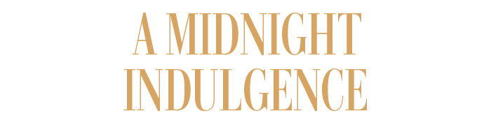 A MIDNIGHT INDULGENCE