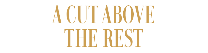 A CUT ABOVE THE REST