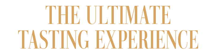 THE ULTIMATE TASTING EXPERIENCE