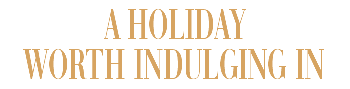 A HOLIDAY WORTH INDULGING IN