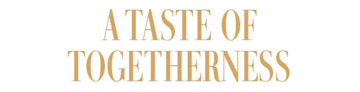 A TASTE OF TOGETHERNESS