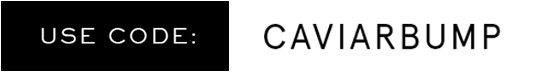 USE CODE: CAVIARBUMP