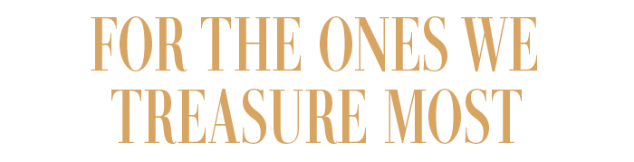 FOR THE ONES WE TREASURE MOST