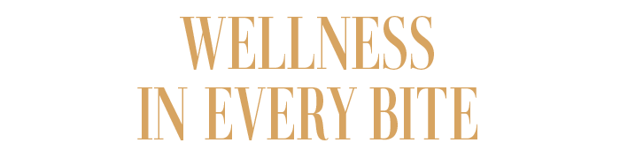 WELLNESS IN EVERY BITE