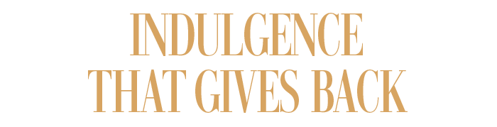 INDULGENCE THAT GIVES BACK