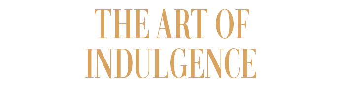 THE ART OF INDULGENCE