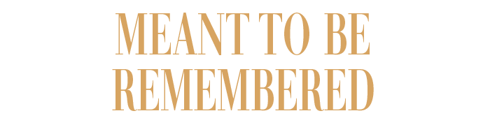 MEANT TO BE REMEMBERED