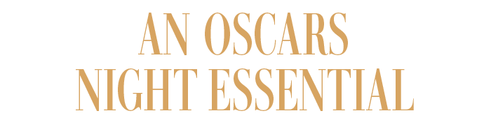 AN OSCARS NIGHT ESSENTIAL