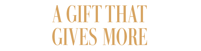 A GIFT THAT GIVES MORE