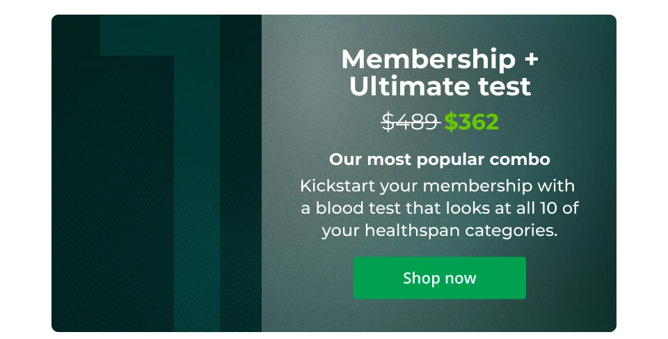 Membership + Ultimate Test: Our most popular combo   Kickstart your membership with  a blood test that looks at all 10 of your healthspan categories. Buy now for $362