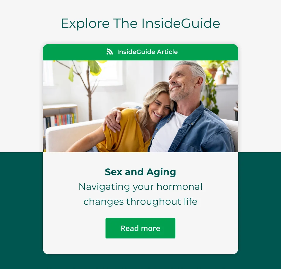 Explore the InsideGuide - Sex and Aging: Navigating your hormonal changes throughout life. Click here to read more