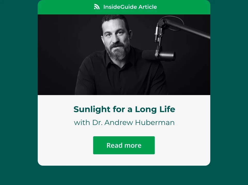InsideGuide Article - Sunlight for a Long Life with Dr. Andrew Huberman Read more