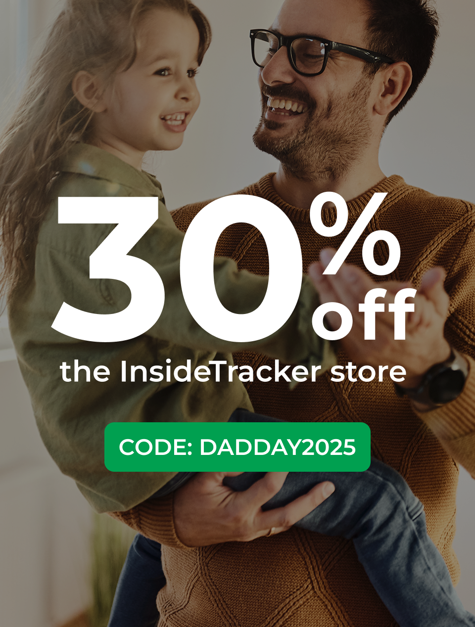 30% off The InsideTracker store! Use code DADDAY2025 at checkout.