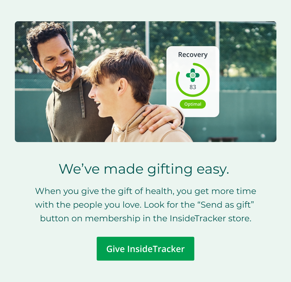 We’ve made gifting easy.&nbsp; When you give the gift of health, you get more time with the people you love. Look for the “Send as gift”&nbsp; button on membership in the InsideTracker store. Click here to give InsideTracker