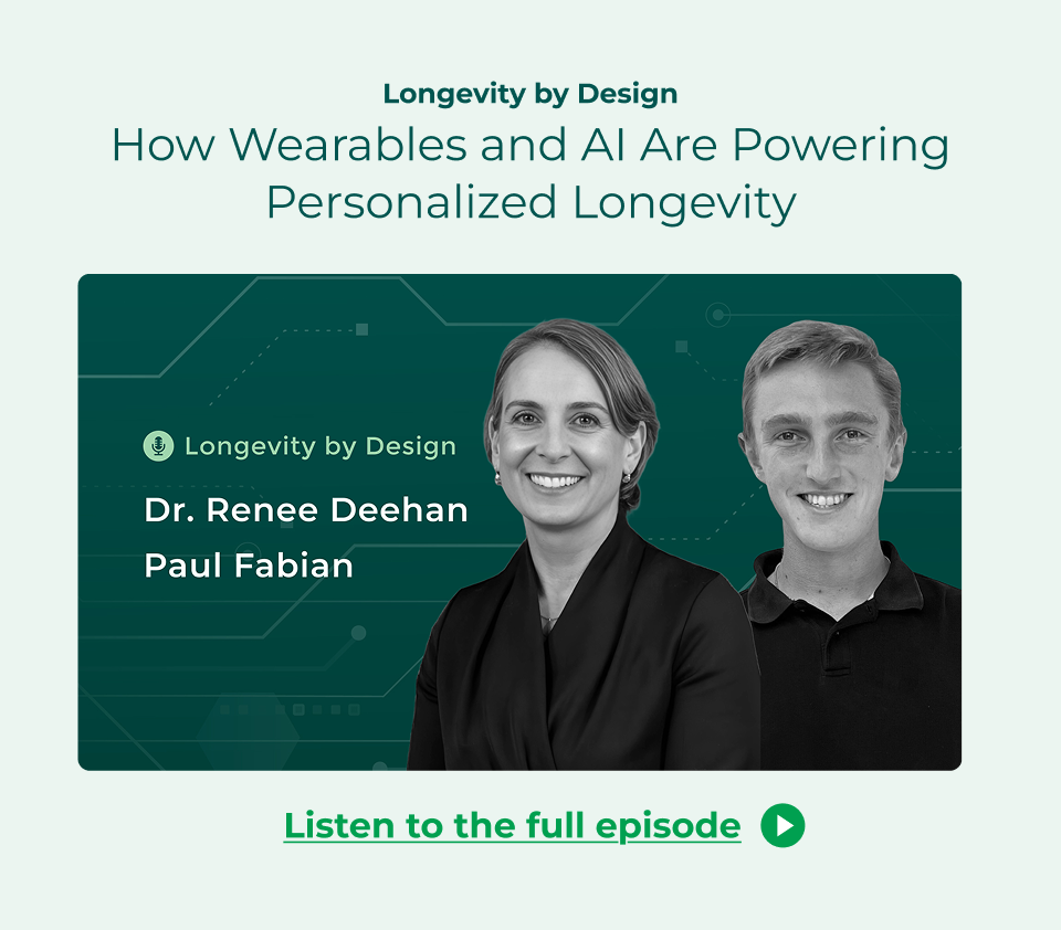 Longevity by Design: How Wearables and AI Are Powering Personalized Longevity with Dr. Renee Deehan and Paul Fabian. Click here to listen to the full episode