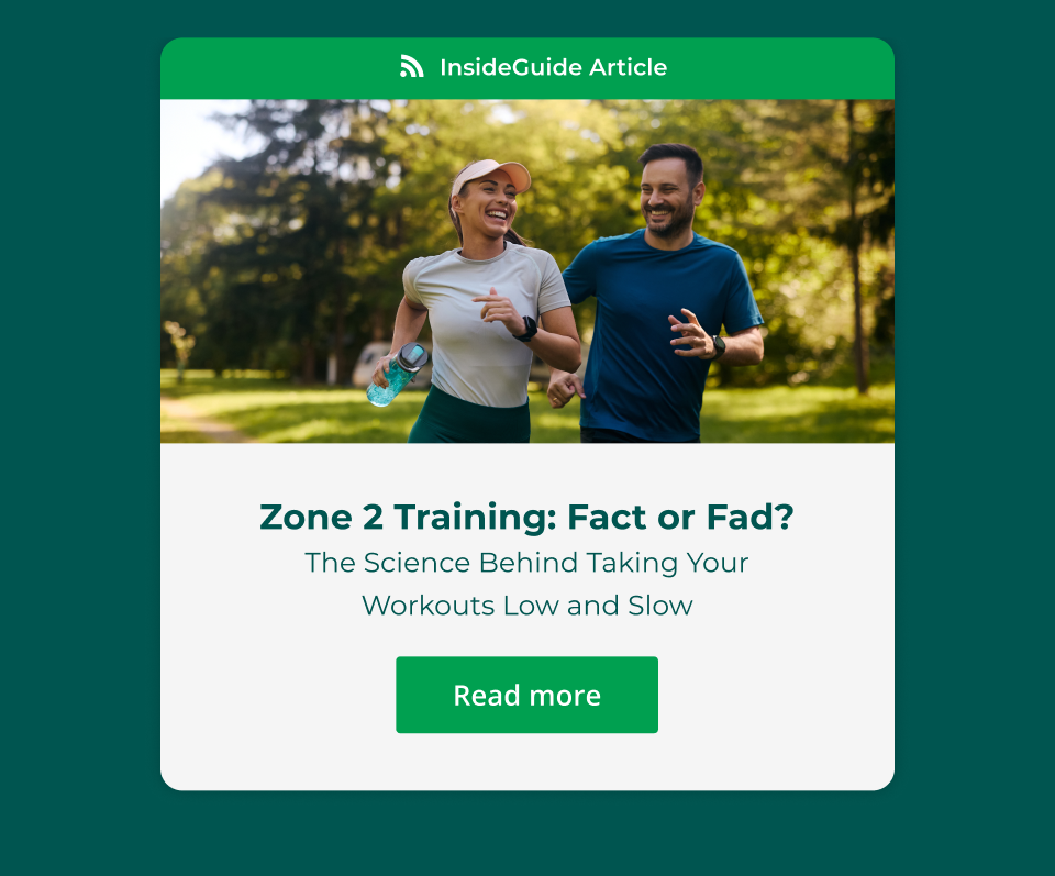 InsideGuide Article: Zone 2 Training: Fact or Fad? The Science Behind Taking Your Workouts Low and Slow. Click here to read more now.