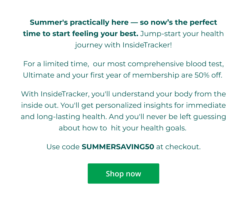 Use code SummerSaving50 at checkout for 50% off your first year of membership and blood tests