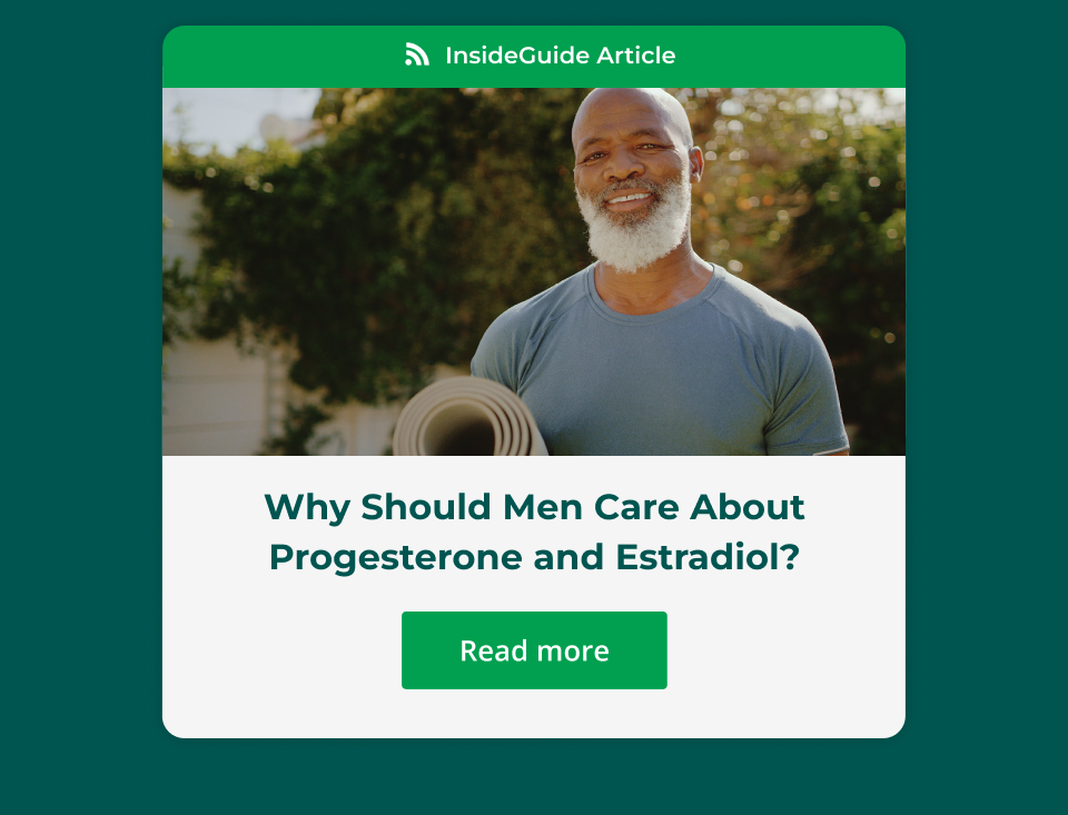 InsideGuide Article: Why Should Men Care About Progesterone and Estradiol? Click here to read more