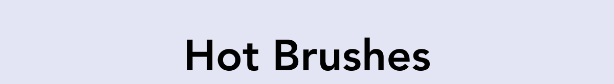 Hot Brushes