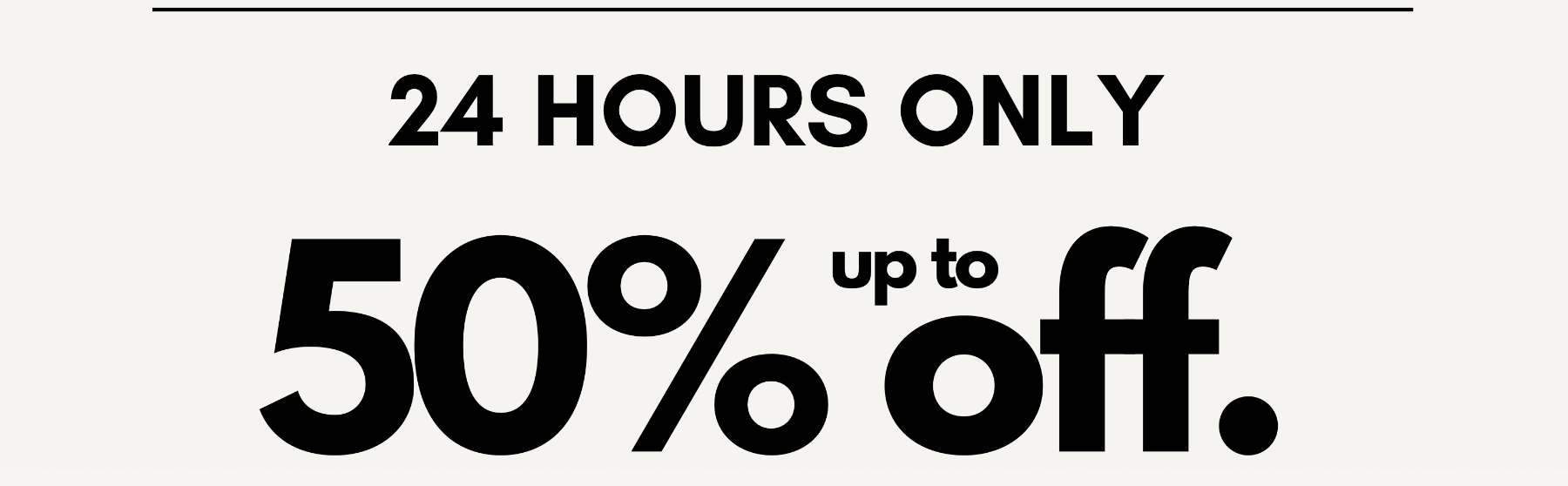 24 hours only up to 50% off.