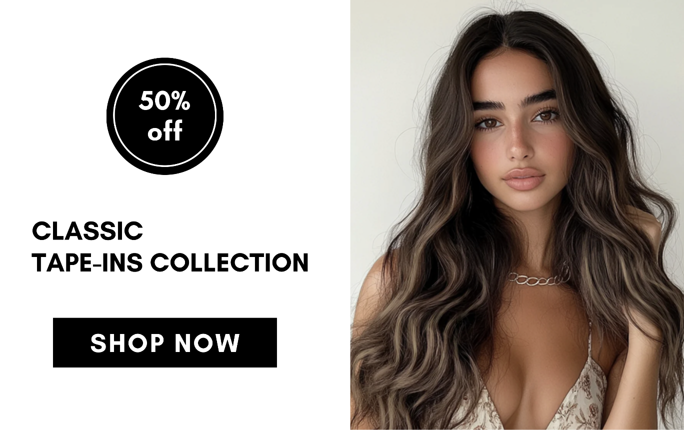 classic  tape-ins collection SHOP NOW 50% off