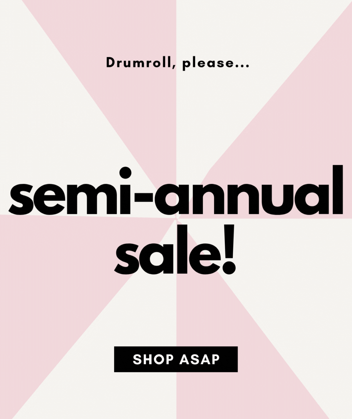 semi-annual sale! SHOP ASAP