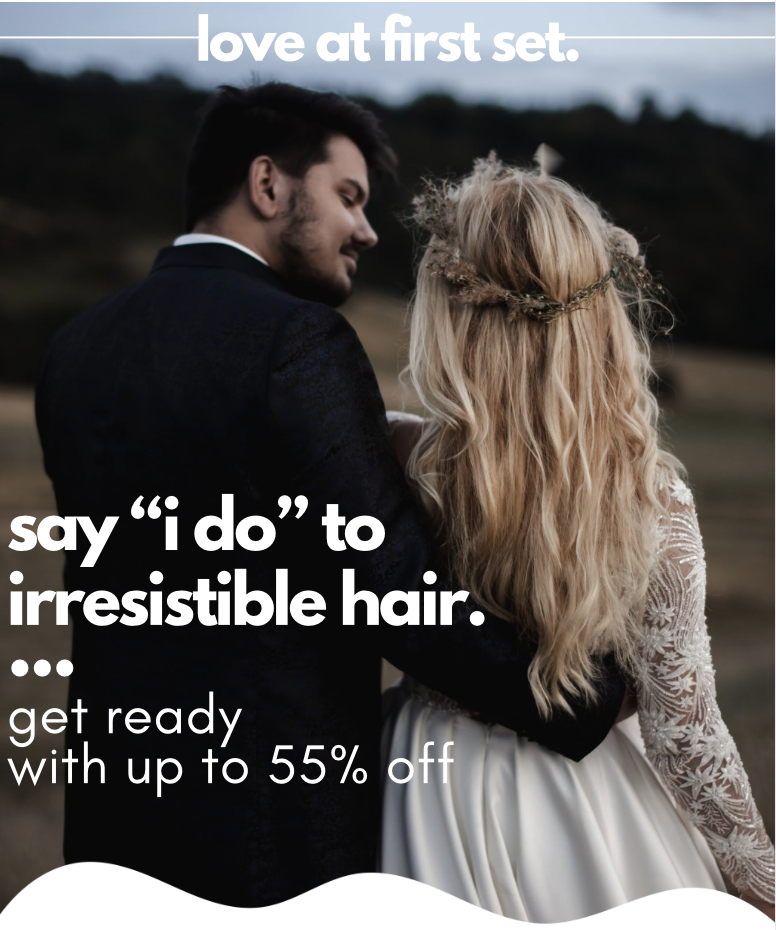 love at first set. say “i do” to irresistible hair.... get ready  with up to 55% off