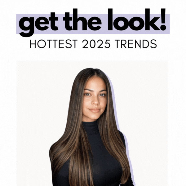 get the look! HOTTEST 2025 TRENDS