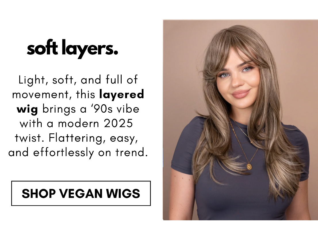 soft layers. Light, soft, and full of movement, this layered wig brings a ‘90s vibe with a modern 2025  twist. Flattering, easy,  and effortlessly on trend. shop vegan wigs