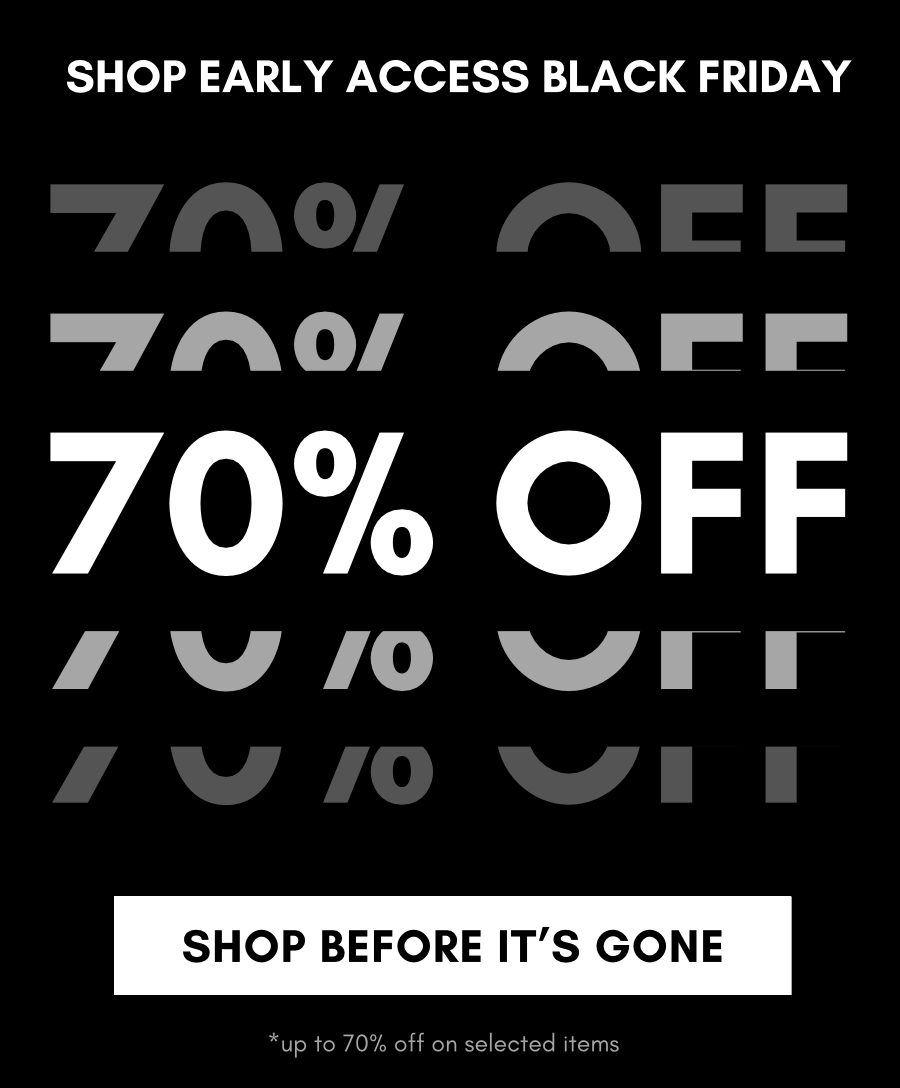 SHOP EARLY ACCESS BLACK FRIDAY 70% OFF SHOP BEFORE IT'S GONE 