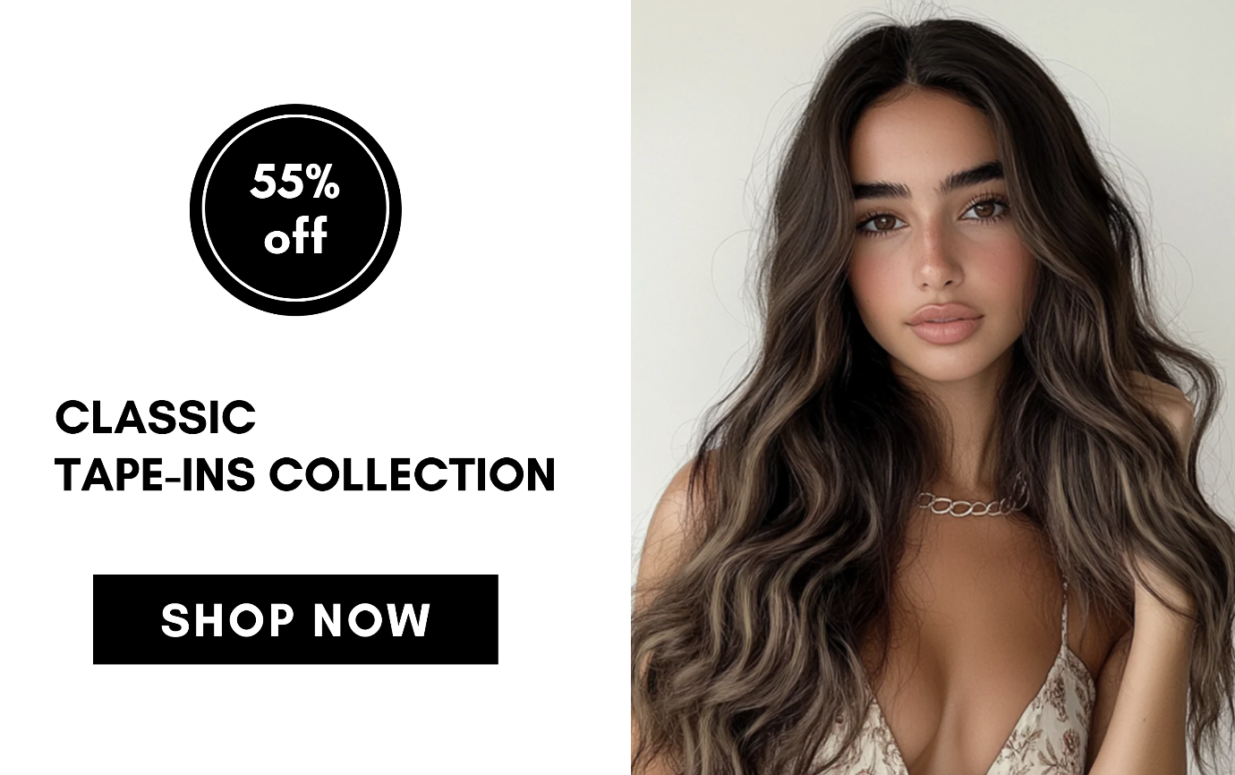 classic  tape-ins collection SHOP NOW 55% off