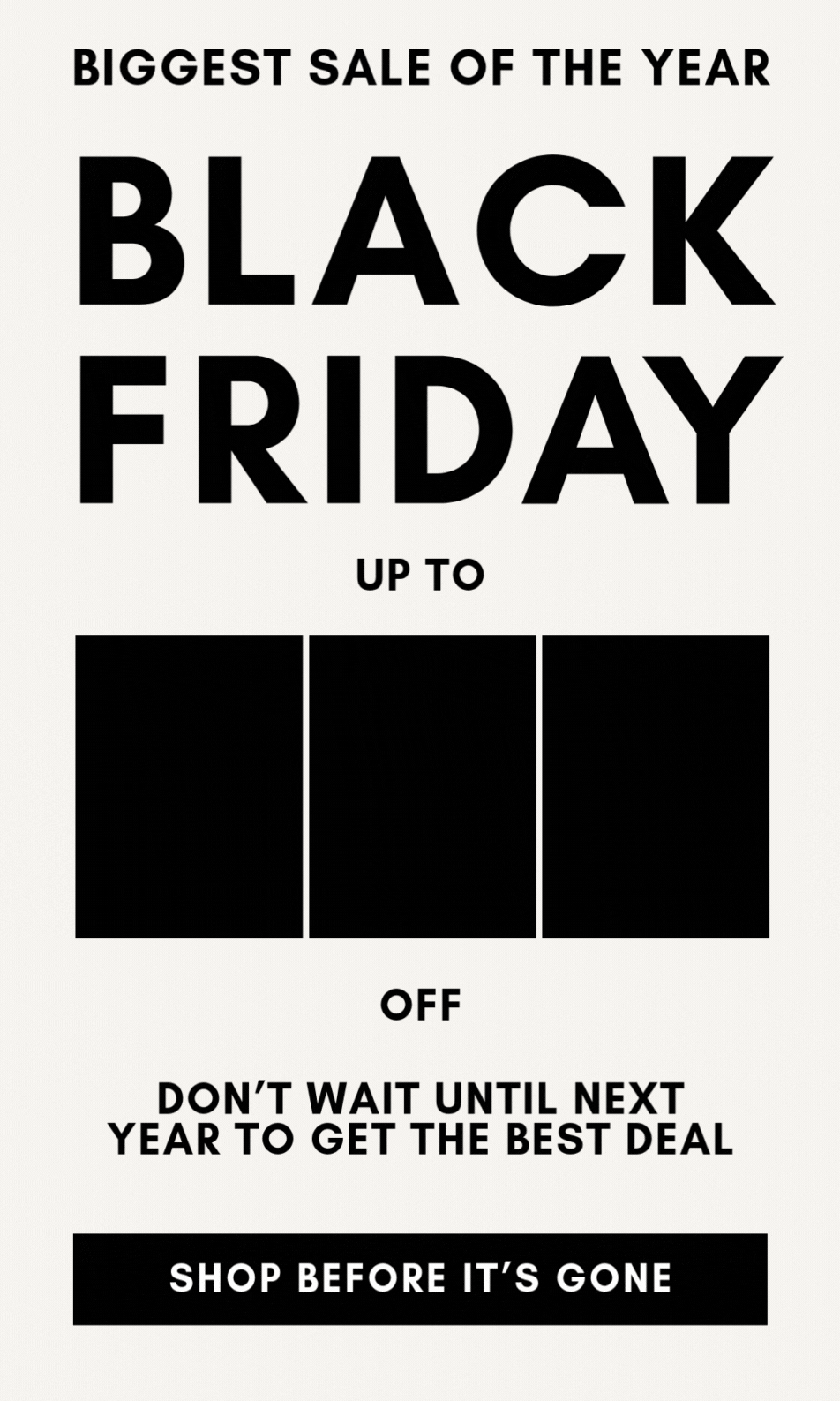biggest sale of the year BLACK FRIDAY SHOP UP TO 80% OFF Don’t wait until next year to get the best deal shop before it’s gone