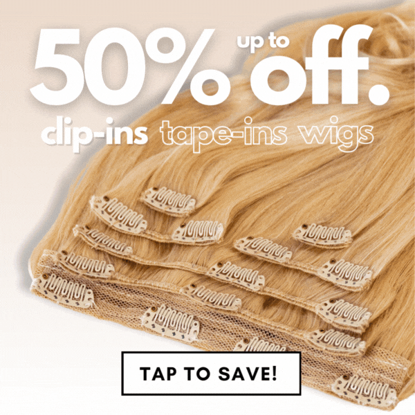 up to 50% off. clip-ins tape-ins wigs TAP TO SAVE!