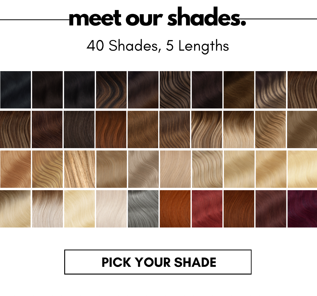 meet our shades. 40 Shades, 5 Lengths PICK YOUR SHADE