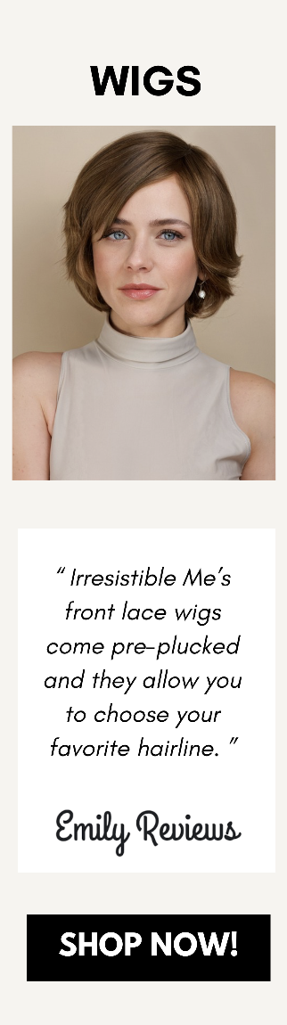 wigs “ Irresistible Me’s front lace wigs come pre-plucked and they allow you to choose your favorite hairline. ” SHOP NOW