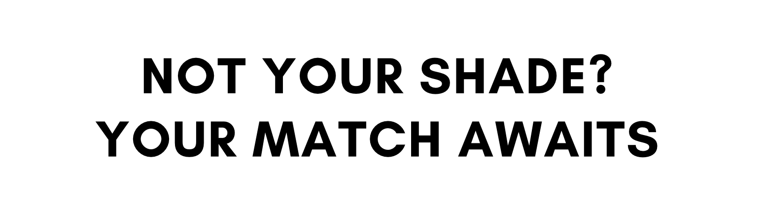 not your shade? your match awaits